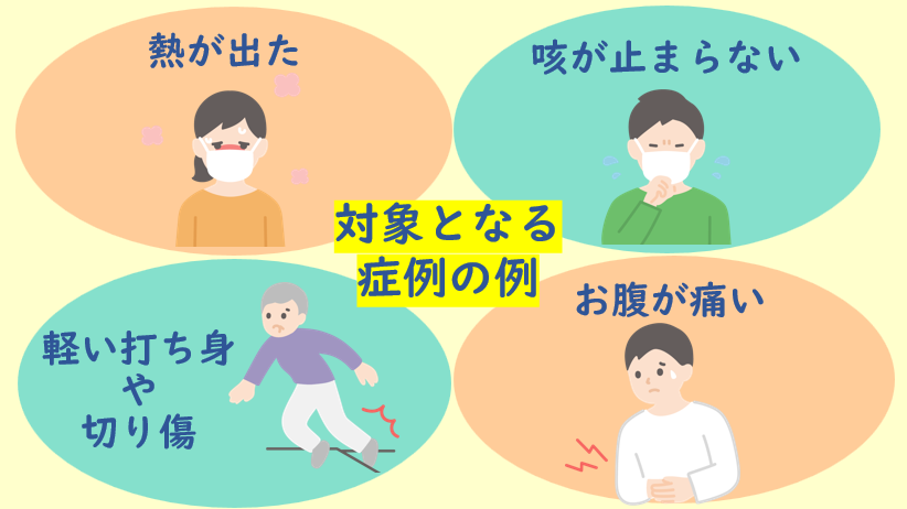対象となる症例の例は、熱が出た、お腹が痛い、咳が止まらない、軽い打ち身や切り傷などです。