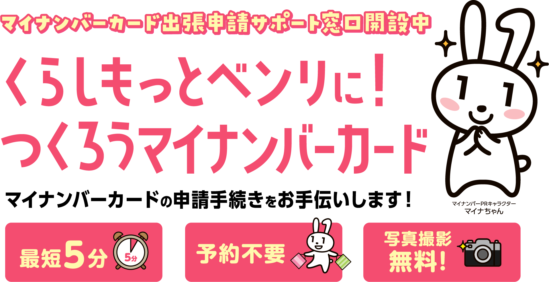 マイナンバーカード出張申請サポート窓口開設中 くらしもっとベンリに！つくろうマイナンバーカード マイナンバーカードの申請手続きをお手伝いします！