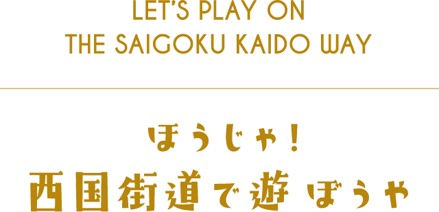 LET'S PLAY ON THE SAIGOKU KAIDO WAY ほうじゃ！西国街道で遊ぼうや